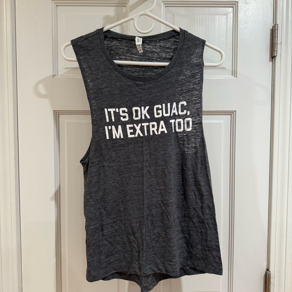 “It’s ok guac, I’m extra too” muscle tank